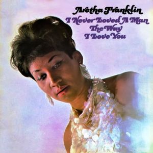 Album Aretha Franklin - I Never Loved a Man the Way I Love You