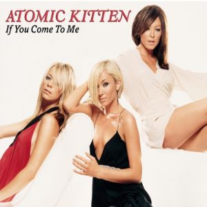 Atomic Kitten If You Come to Me, 2003