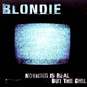 Album Nothing Is Real But The Girl - Blondie