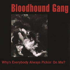 Why's Everybody Always Pickin' On Me? - Bloodhound Gang
