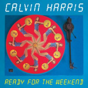 Calvin Harris : Ready for the Weekend