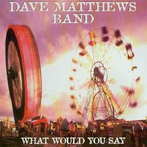 Dave Matthews Band What Would You Say, 1994