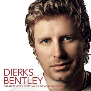 Dierks Bentley Greatest Hits/Every Milea Memory 2003-2008, 2008