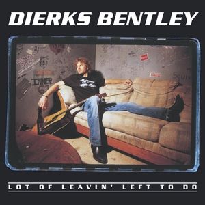 Dierks Bentley : Lot of Leavin' Left to Do