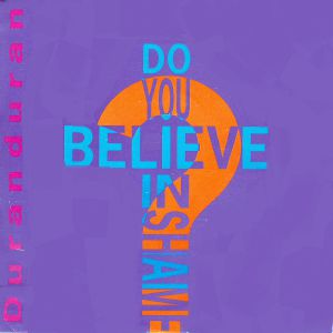 Do You Believe in Shame? - Duran Duran