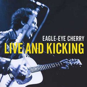 Album Eagle Eye Cherry - Live and Kicking