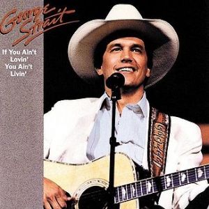 If You Ain't Lovin' You Ain't Livin' - George Strait