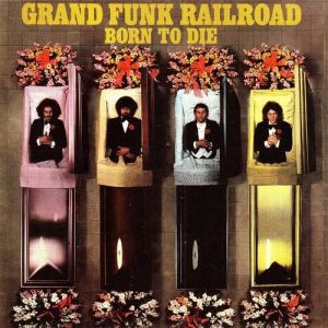 Album Grand Funk Railroad - Born to Die
