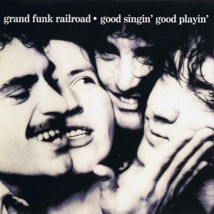Grand Funk Railroad : Good Singin', Good Playin'