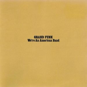 Grand Funk Railroad We're an American Band, 1973