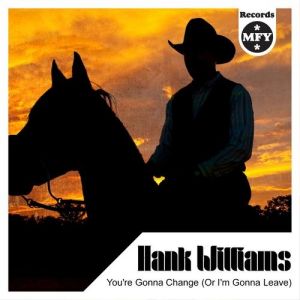 Hank Williams You're Gonna Change (Or I'm Gonna Leave), 2014