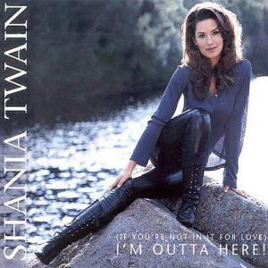 Shania Twain : (If You're Not in It for Love) I'm Outta Here!