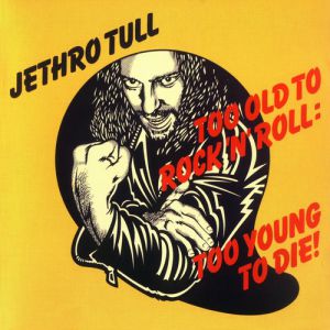 Jethro Tull : Too Old to Rock 'n' Roll: Too Young to Die!