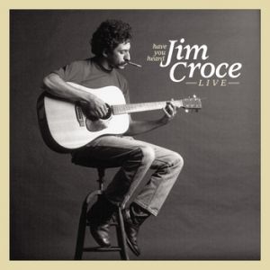 Album Jim Croce - Have You Heard: Jim Croce Live