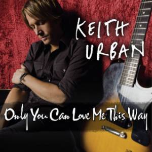 Keith Urban Only You Can Love Me This Way, 2009