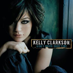 Kelly Clarkson Don't Waste Your Time, 2007