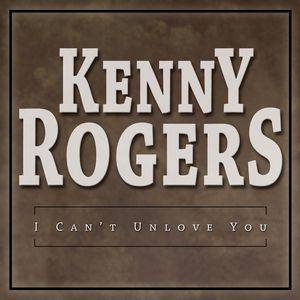 Kenny Rogers : I Can't Unlove You