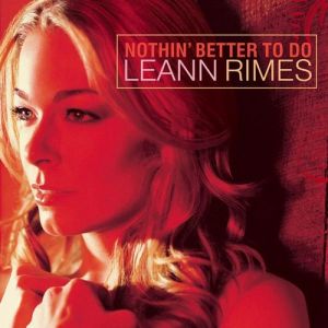 LeAnn Rimes Nothin' Better to Do, 2007