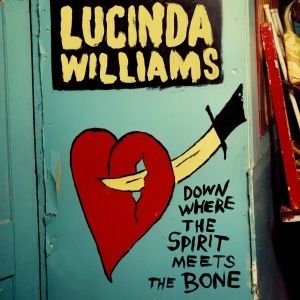Lucinda Williams : Down Where the Spirit Meets the Bone