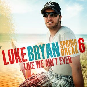 Album Luke Bryan - Spring Break 6...Like We Ain