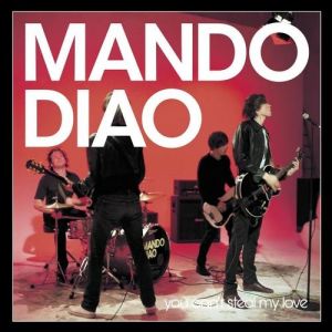 Mando Diao You Can't Steal My Love, 2005