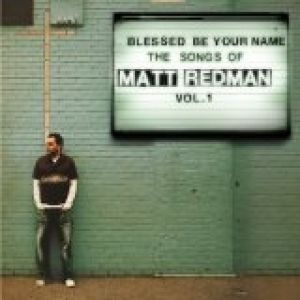 Matt Redman Blessed Be Your Name: The Songs of Matt Redman Vol. 1, 2005