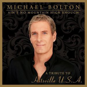 Michael Bolton Ain't No Mountain High Enough - Tribute to Hitsville, 2013