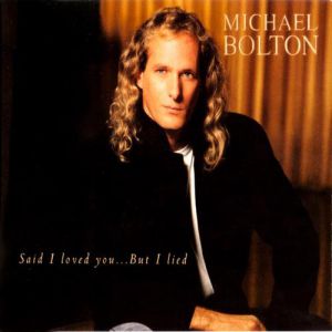 Michael Bolton : Said I Loved You...But I Lied