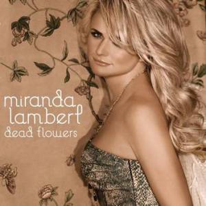 Miranda Lambert : Dead Flowers
