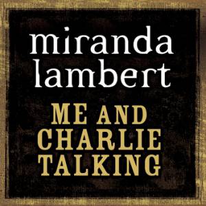 Miranda Lambert : Me and Charlie Talking