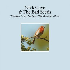 Nick Cave & The Bad Seeds : Breathless"/"There She Goes My Beautiful World