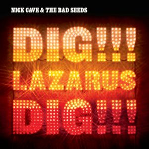 Nick Cave & The Bad Seeds : Dig, Lazarus, Dig!!!
