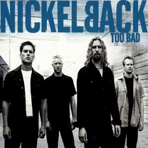 Nickelback : Too Bad