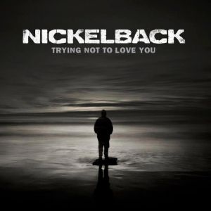 Album Nickelback - Trying Not to Love You