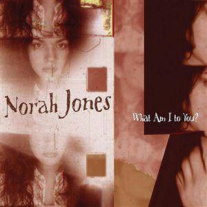Norah Jones : What Am I to You?