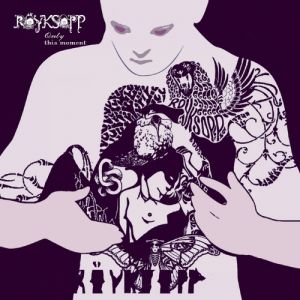 Röyksopp : Only This Moment