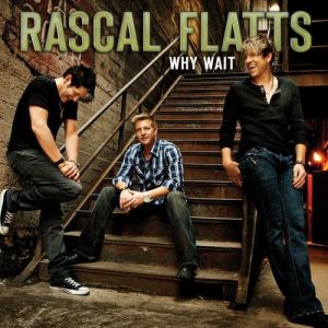 Album Rascal Flatts - Why Wait