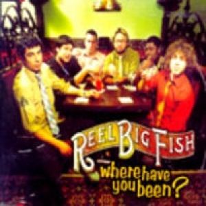 Album Where Have You Been? - Reel Big Fish
