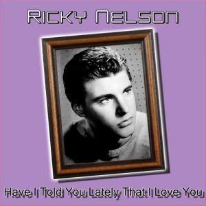 Ricky Nelson Have I Told You Lately that I Love You, 1957