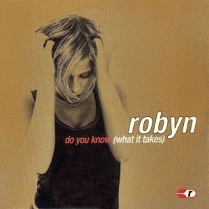 Robyn : Do You Know (What It Takes)