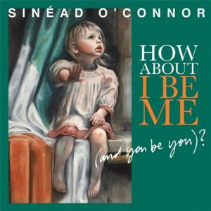 Album How About I Be Me (And You Be You)? - Sinéad O'connor