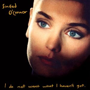 Sinéad O'connor : I Do Not Want What I Haven't Got
