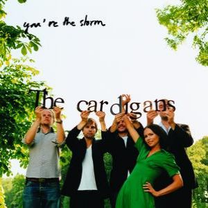 The Cardigans : You're the Storm