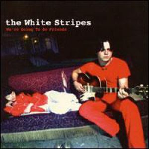 White Stripes We're Going to Be Friends, 2002