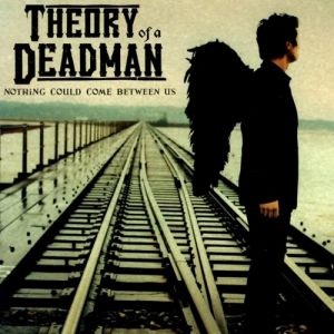 Nothing Could Come Between Us - Theory Of A Deadman