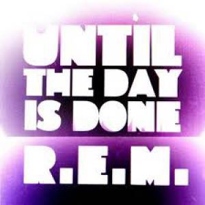 R.E.M. : Until the Day Is Done
