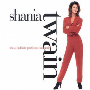 Shania Twain : Whose Bed Have Your Boots Been Under?