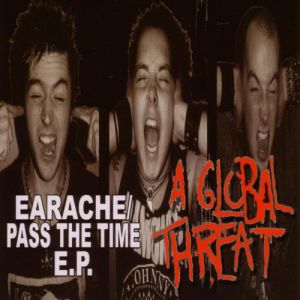 Album Earache / Pass the Time - A Global Threat