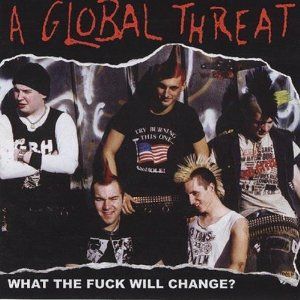 Album A Global Threat - What the Fuck Will Change?