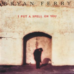 I Put a Spell on You - Bryan Ferry